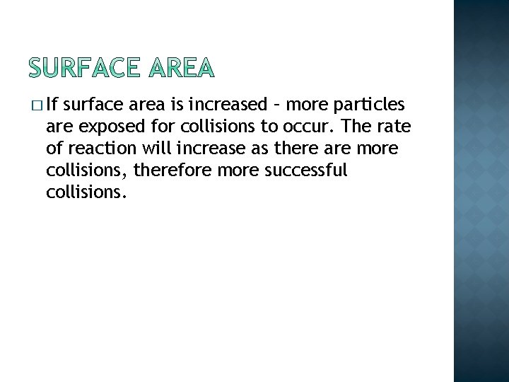 � If surface area is increased – more particles are exposed for collisions to