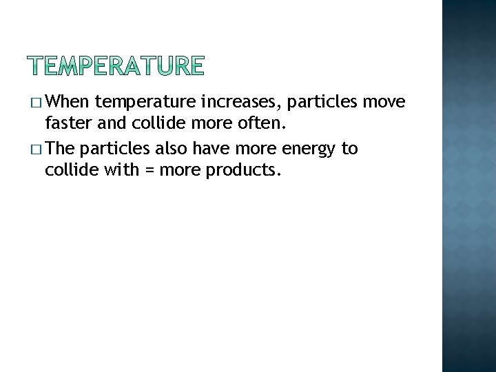 � When temperature increases, particles move faster and collide more often. � The particles