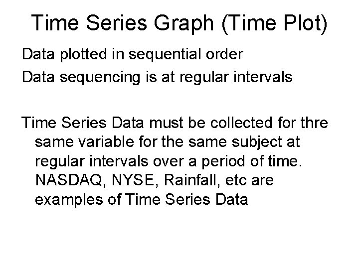 Time Series Graph (Time Plot) Data plotted in sequential order Data sequencing is at