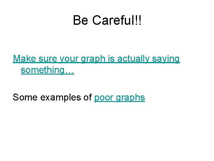 Be Careful!! Make sure your graph is actually saying something… Some examples of poor