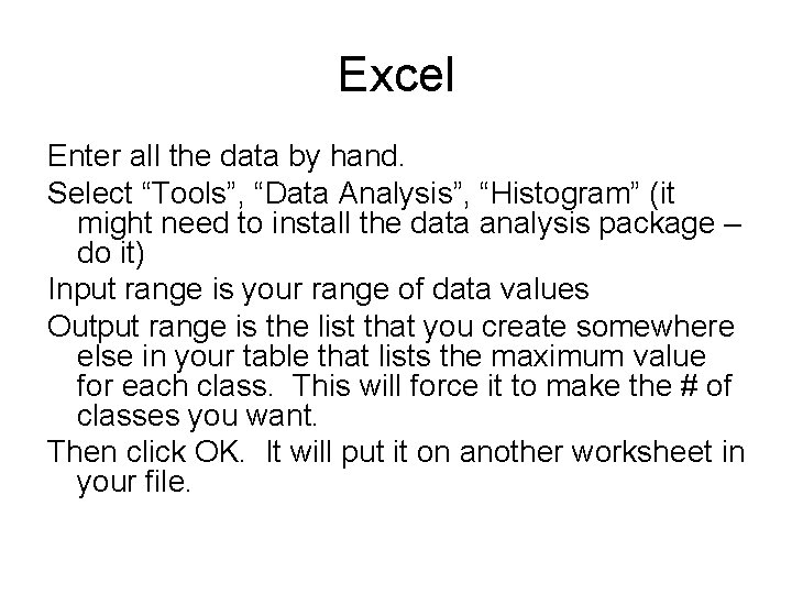 Excel Enter all the data by hand. Select “Tools”, “Data Analysis”, “Histogram” (it might