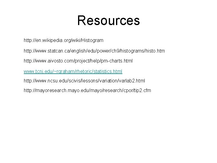 Resources http: //en. wikipedia. org/wiki/Histogram http: //www. statcan. ca/english/edu/power/ch 9/histograms/histo. htm http: //www. aivosto.