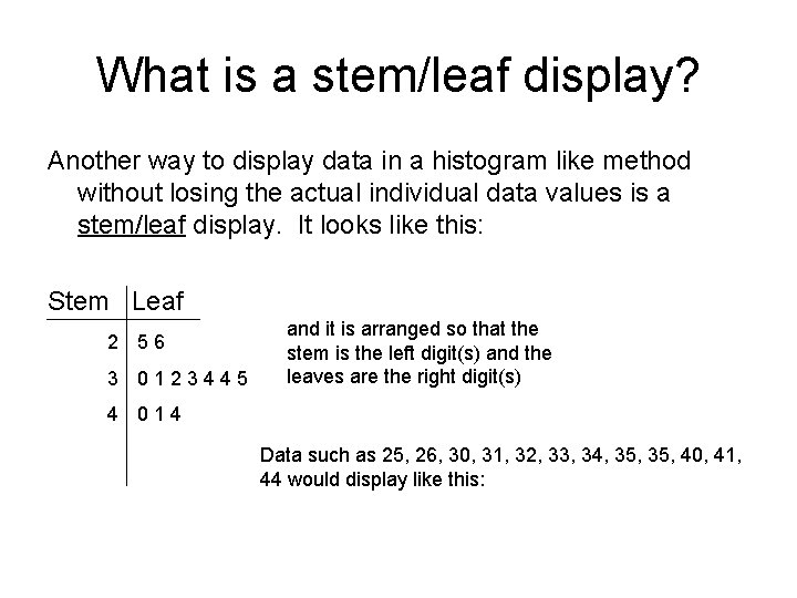 What is a stem/leaf display? Another way to display data in a histogram like