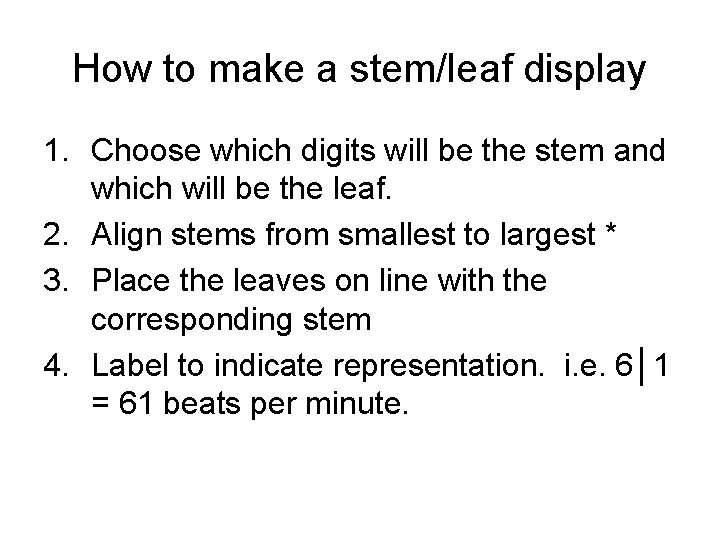 How to make a stem/leaf display 1. Choose which digits will be the stem