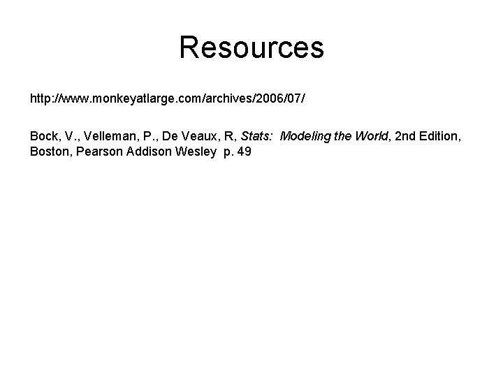 Resources http: //www. monkeyatlarge. com/archives/2006/07/ Bock, V. , Velleman, P. , De Veaux, R,