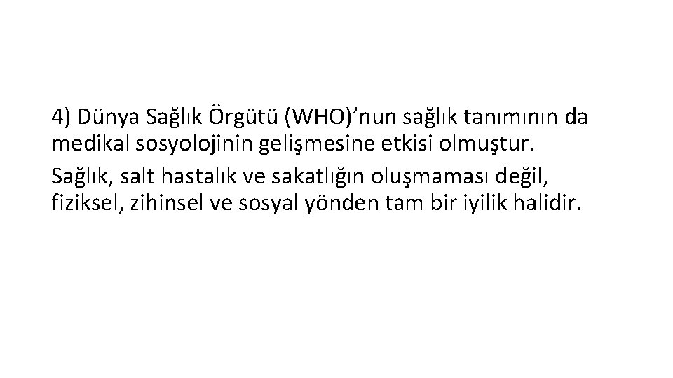 4) Dünya Sağlık Örgütü (WHO)’nun sağlık tanımının da medikal sosyolojinin gelişmesine etkisi olmuştur. Sağlık,