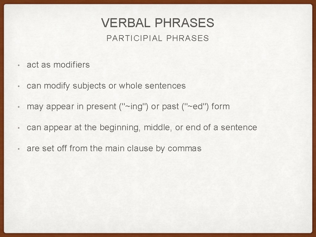 VERBAL PHRASES PARTICIPIAL PHRASES • act as modifiers • can modify subjects or whole VERBAL PHRASES PARTICIPIAL PHRASES • act as modifiers • can modify subjects or whole