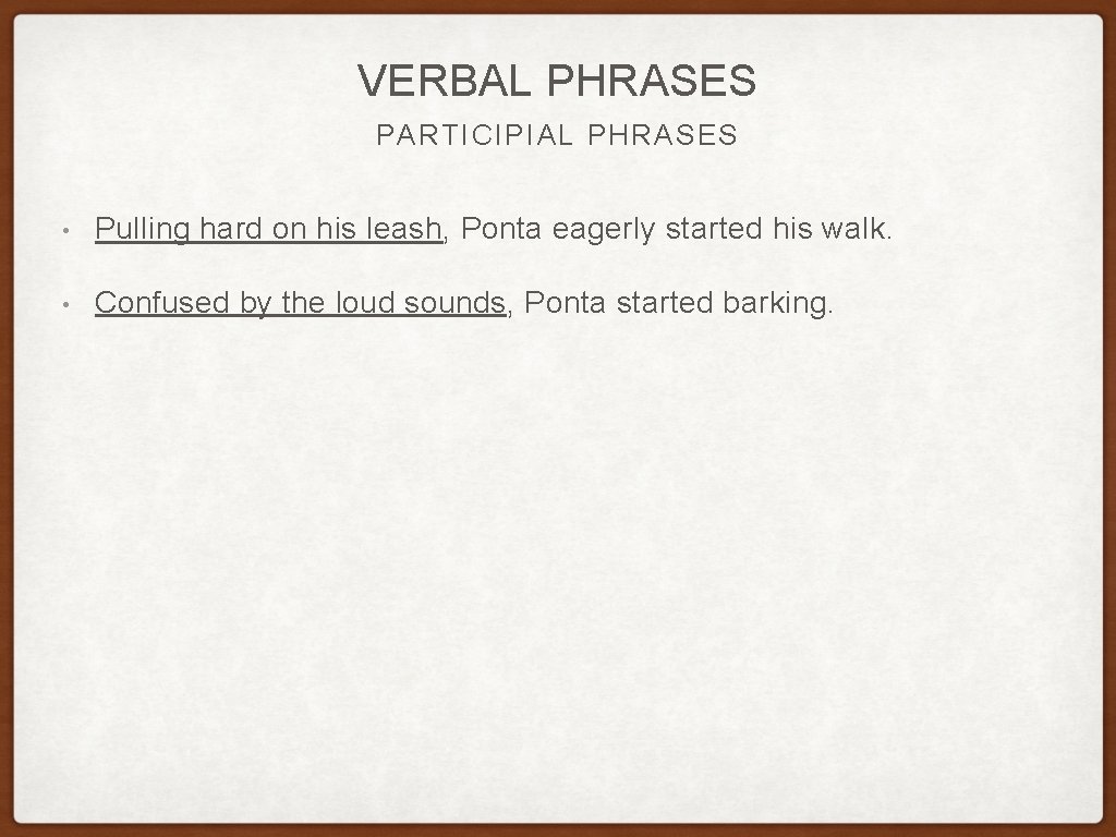 VERBAL PHRASES PARTICIPIAL PHRASES • Pulling hard on his leash, Ponta eagerly started his VERBAL PHRASES PARTICIPIAL PHRASES • Pulling hard on his leash, Ponta eagerly started his
