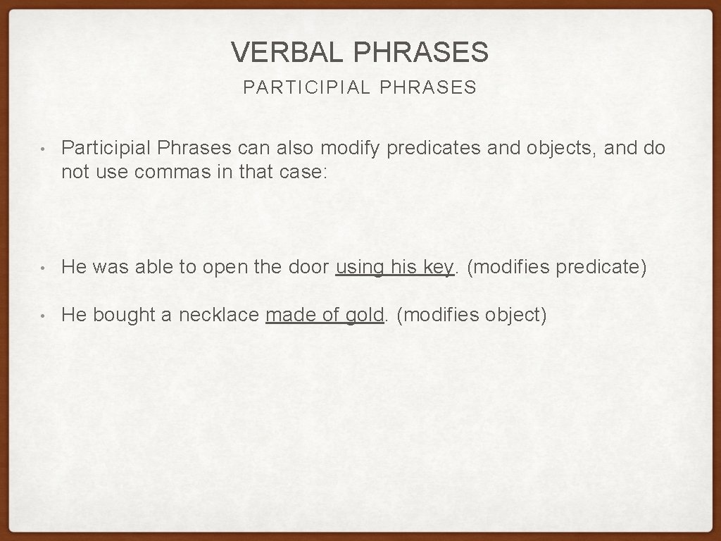 VERBAL PHRASES PARTICIPIAL PHRASES • Participial Phrases can also modify predicates and objects, and VERBAL PHRASES PARTICIPIAL PHRASES • Participial Phrases can also modify predicates and objects, and