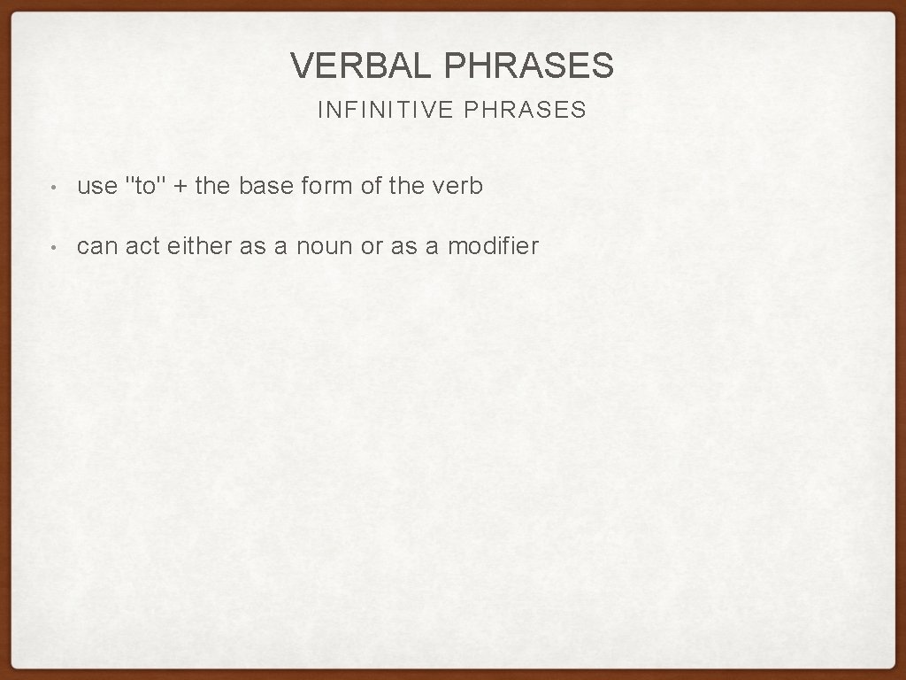 VERBAL PHRASES INFINITIVE PHRASES • use "to" + the base form of the verb VERBAL PHRASES INFINITIVE PHRASES • use "to" + the base form of the verb