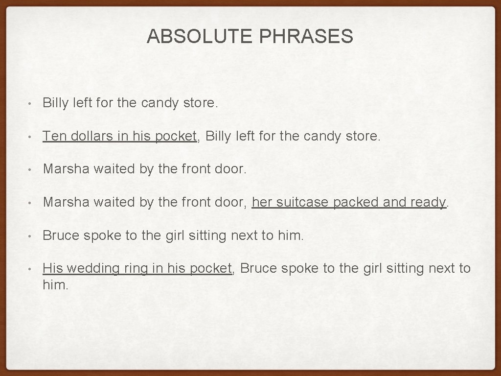 ABSOLUTE PHRASES • Billy left for the candy store. • Ten dollars in his ABSOLUTE PHRASES • Billy left for the candy store. • Ten dollars in his