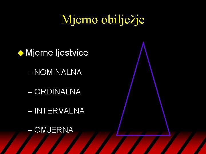 Mjerno obilježje u Mjerne ljestvice – NOMINALNA – ORDINALNA – INTERVALNA – OMJERNA 