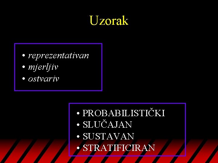 Uzorak • reprezentativan • mjerljiv • ostvariv • PROBABILISTIČKI • SLUČAJAN • SUSTAVAN •