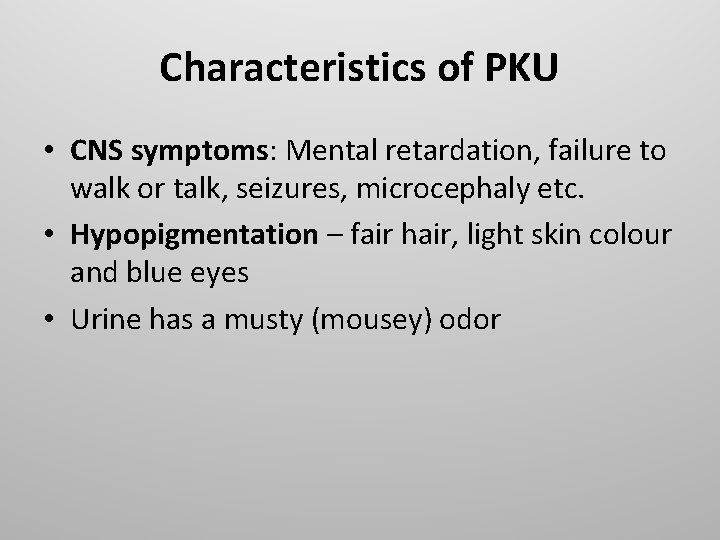 Characteristics of PKU • CNS symptoms: Mental retardation, failure to walk or talk, seizures,