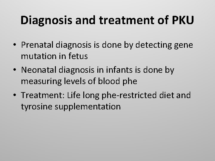 Diagnosis and treatment of PKU • Prenatal diagnosis is done by detecting gene mutation