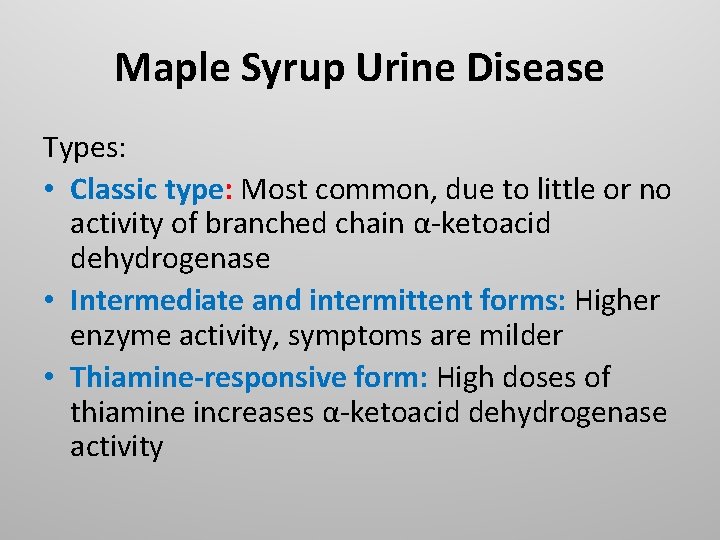 Maple Syrup Urine Disease Types: • Classic type: Most common, due to little or