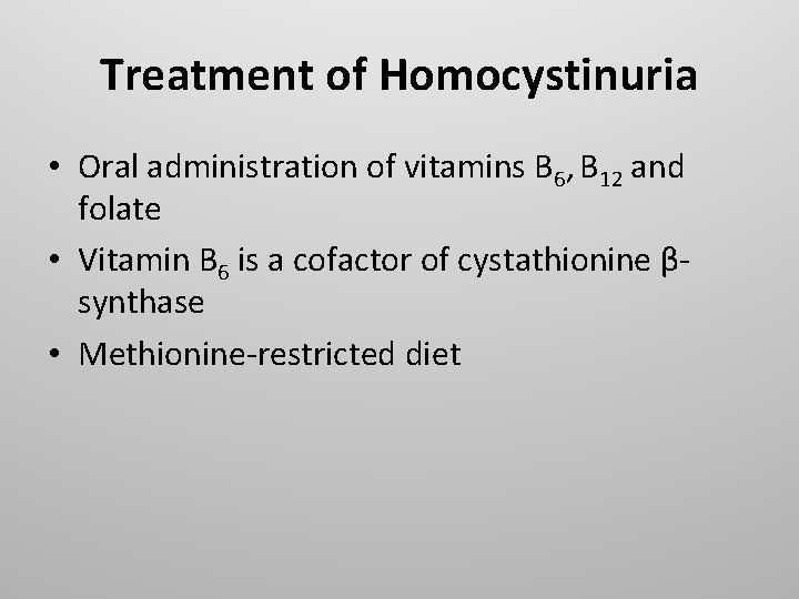 Treatment of Homocystinuria • Oral administration of vitamins B 6, B 12 and folate