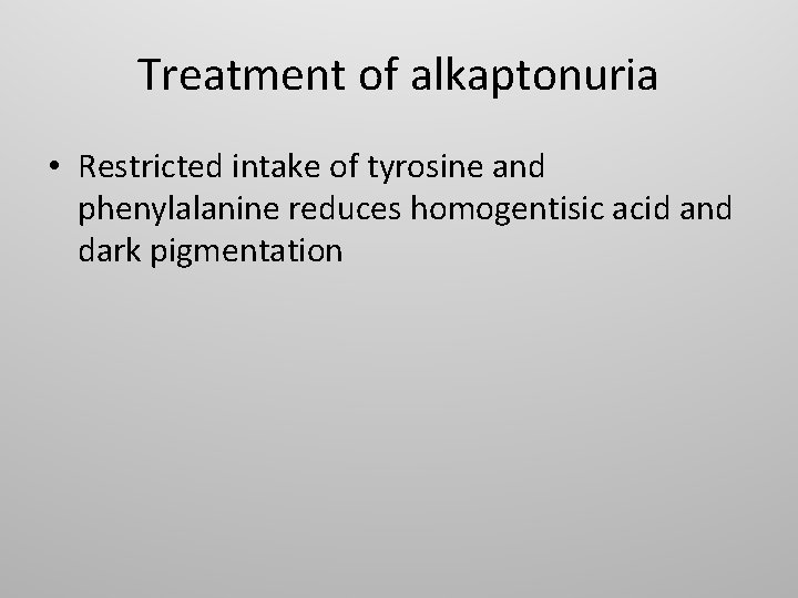 Treatment of alkaptonuria • Restricted intake of tyrosine and phenylalanine reduces homogentisic acid and