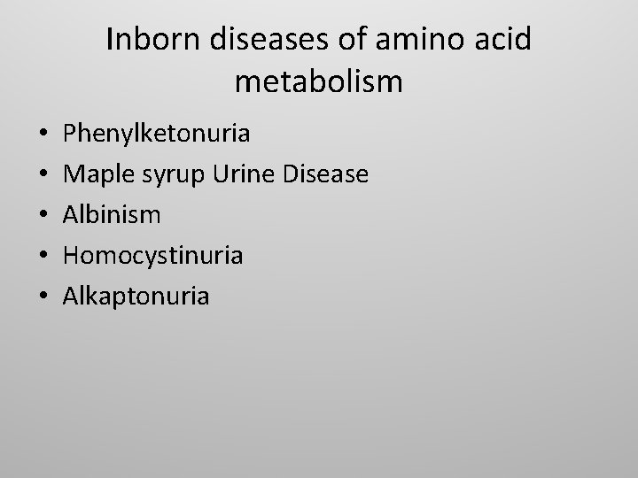 Inborn diseases of amino acid metabolism • • • Phenylketonuria Maple syrup Urine Disease