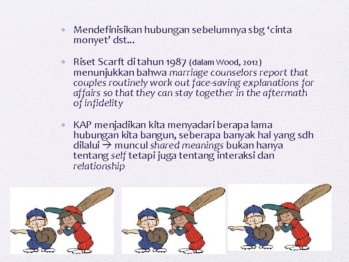  • Mendefinisikan hubungan sebelumnya sbg ‘cinta monyet’ dst. . . • Riset Scarft