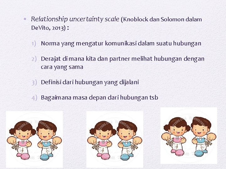  • Relationship uncertainty scale (Knoblock dan Solomon dalam De. Vito, 2013) : 1)