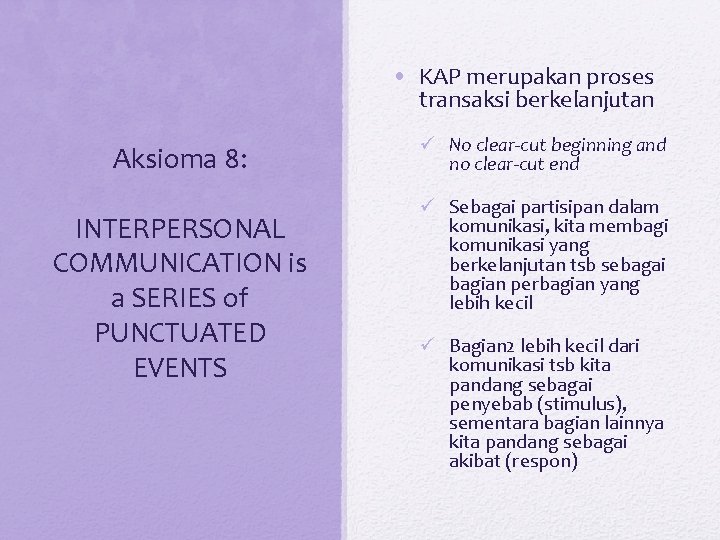  • KAP merupakan proses transaksi berkelanjutan Aksioma 8: INTERPERSONAL COMMUNICATION is a SERIES