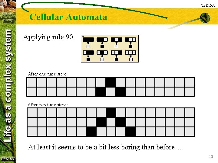 GEK 1530 Cellular Automata Applying rule 90. 90: After one time step: After two