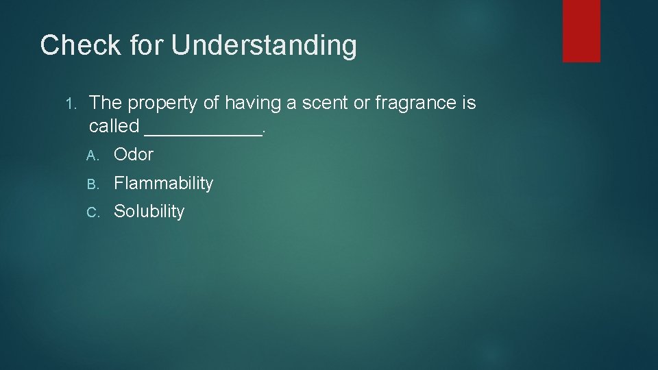 Check for Understanding 1. The property of having a scent or fragrance is called