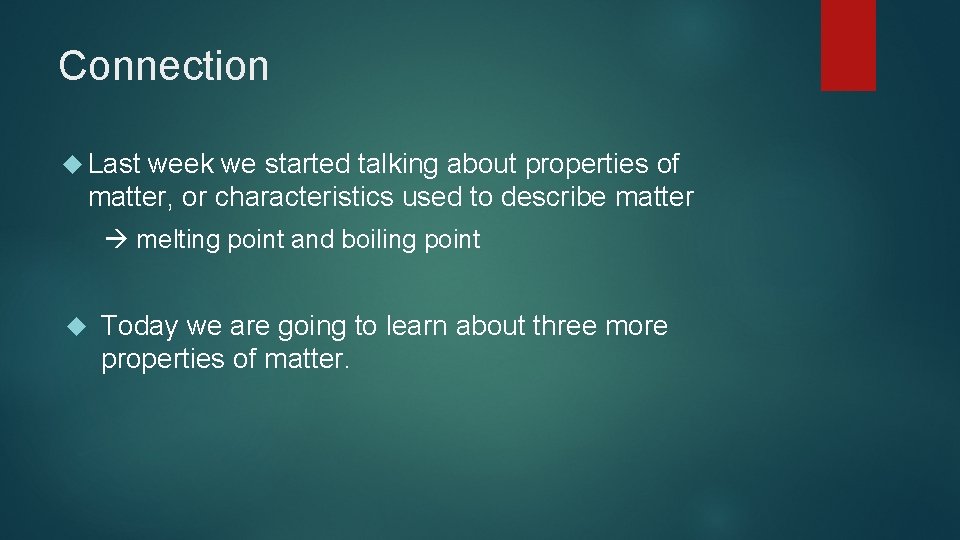 Connection Last week we started talking about properties of matter, or characteristics used to