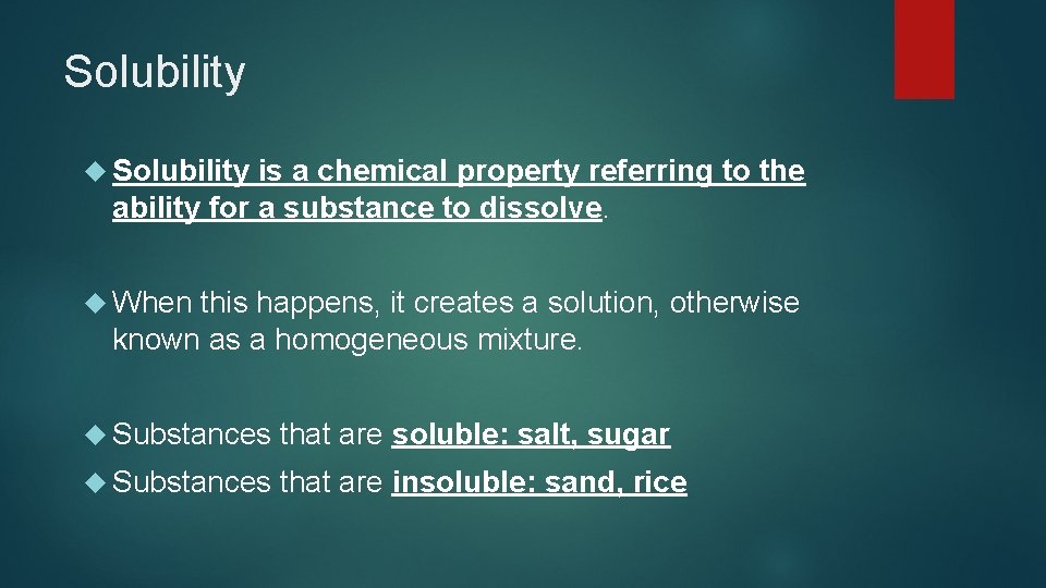 Solubility is a chemical property referring to the ability for a substance to dissolve.
