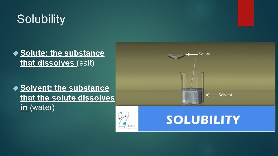 Solubility Solute: the substance that dissolves (salt) Solvent: the substance that the solute dissolves