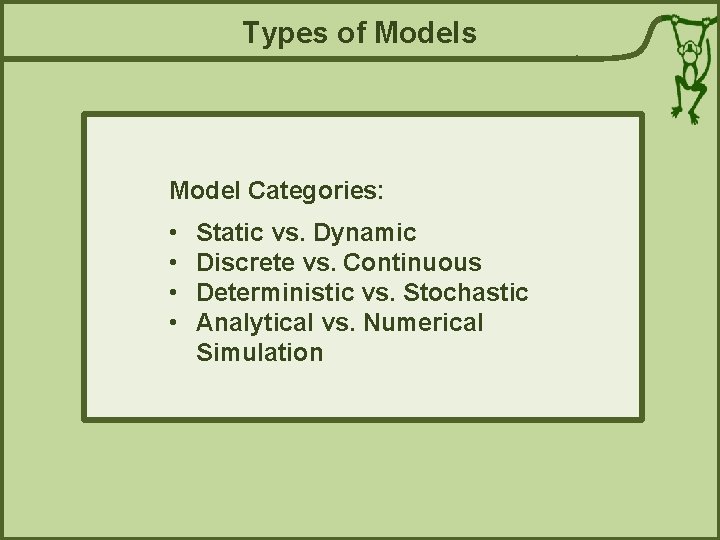 Types of Models Model Categories: • • Static vs. Dynamic Discrete vs. Continuous Deterministic