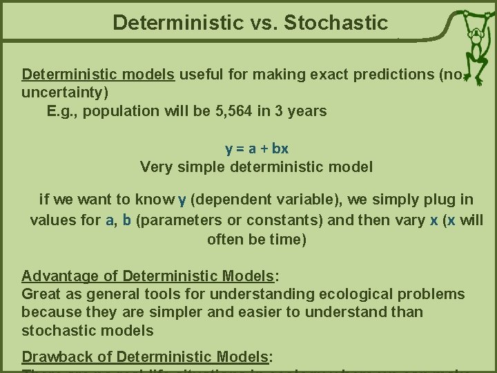 Deterministic vs. Stochastic Deterministic models useful for making exact predictions (no uncertainty) E. g.