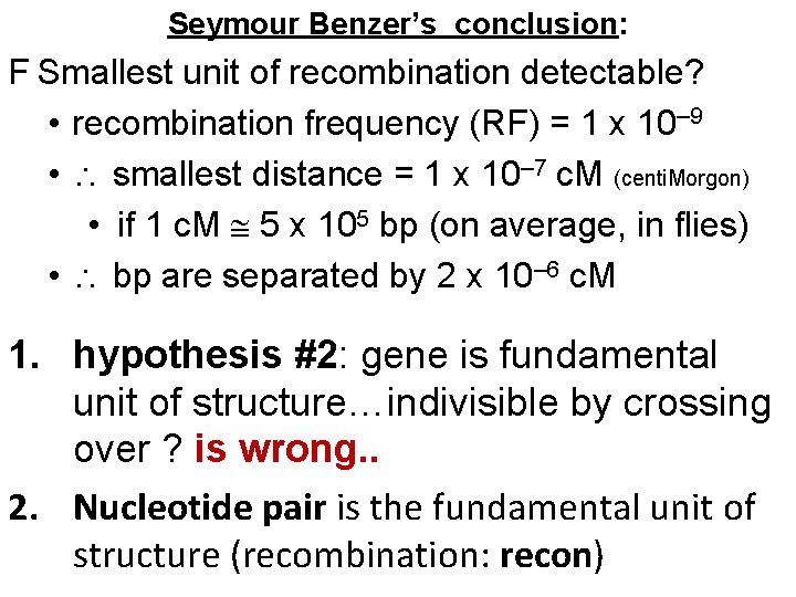 Seymour Benzer’s conclusion: F Smallest unit of recombination detectable? • recombination frequency (RF) =