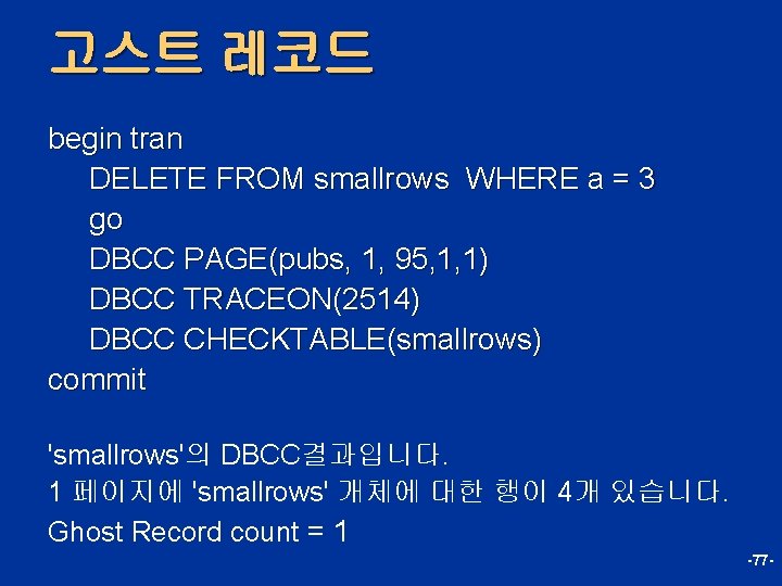 고스트 레코드 begin tran DELETE FROM smallrows WHERE a = 3 go DBCC PAGE(pubs,