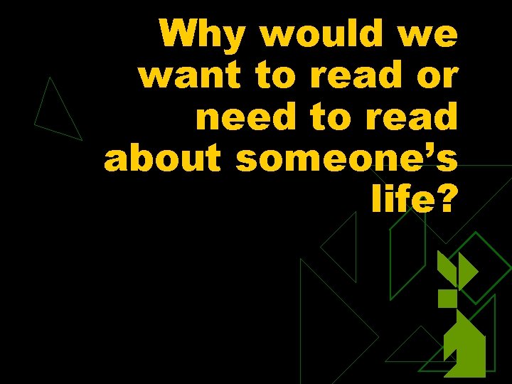 Why would we want to read or need to read about someone’s life? 
