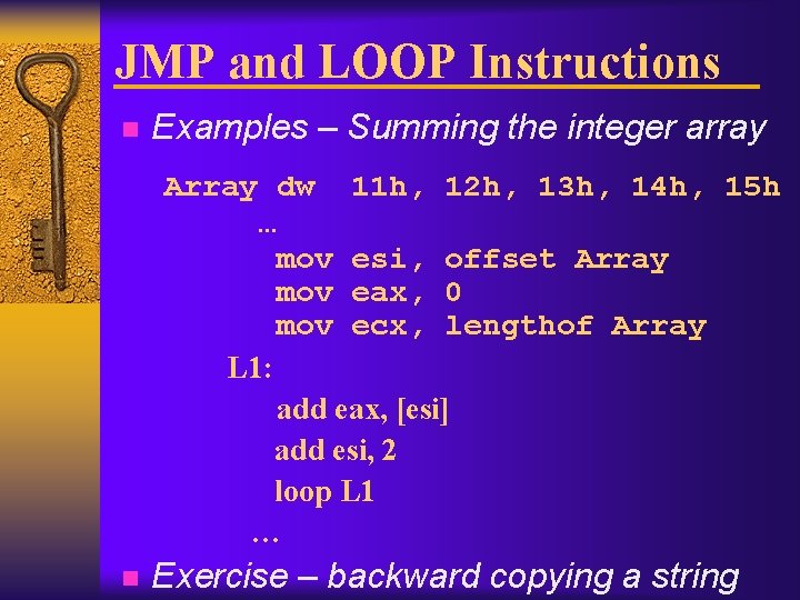 JMP and LOOP Instructions n Examples – Summing the integer array Array dw …