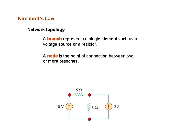 Kirchhoff’s Law Network topology A branch represents a single element such as a voltage