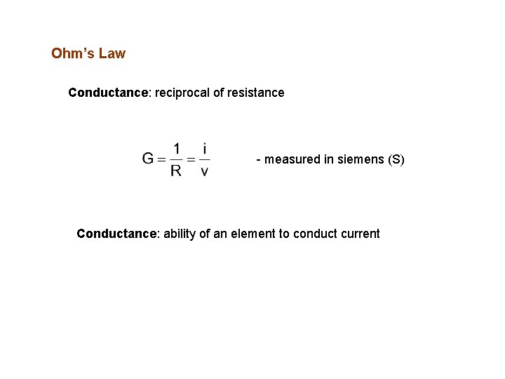 Ohm’s Law Conductance: reciprocal of resistance - measured in siemens (S) Conductance: ability of