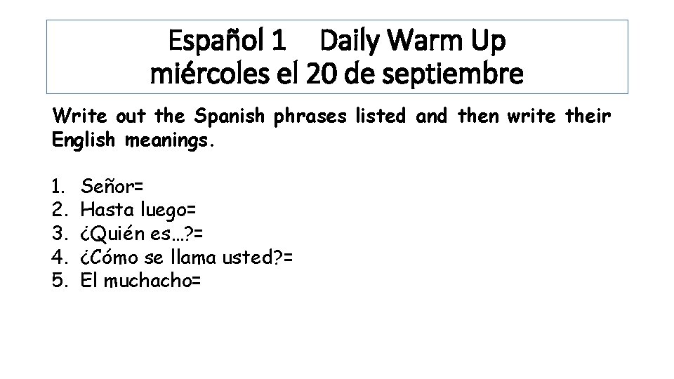 Español 1 Daily Warm Up miércoles el 20 de septiembre Write out the Spanish