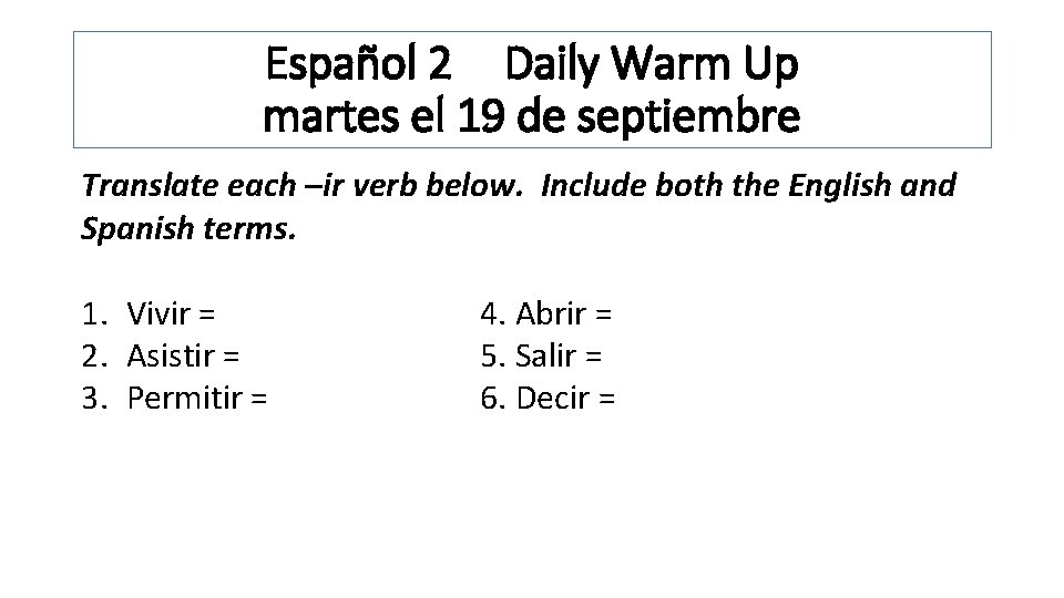 Español 2 Daily Warm Up martes el 19 de septiembre Translate each –ir verb