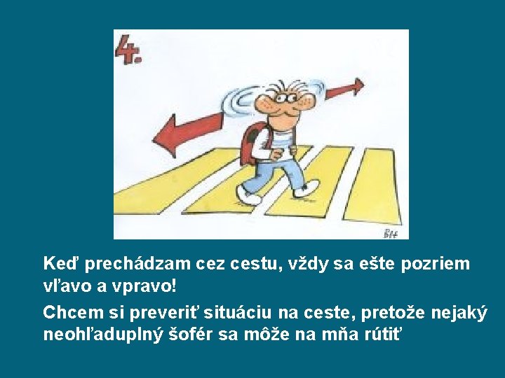 Keď prechádzam cez cestu, vždy sa ešte pozriem vľavo a vpravo! Chcem si preveriť