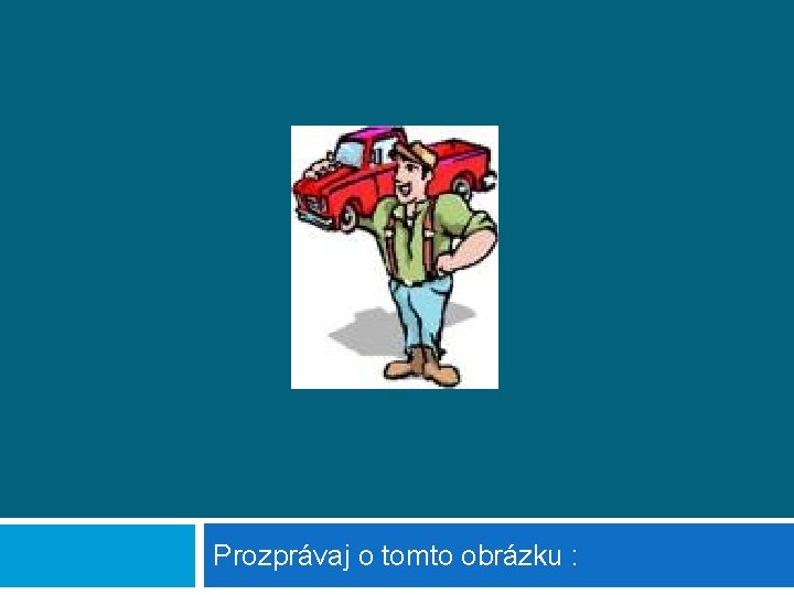 Prozprávaj o tomto obrázku : 