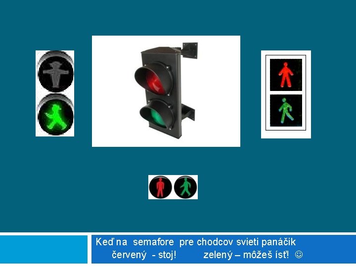 Keď na semafore pre chodcov svieti panáčik červený - stoj! zelený – môžeš ísť!