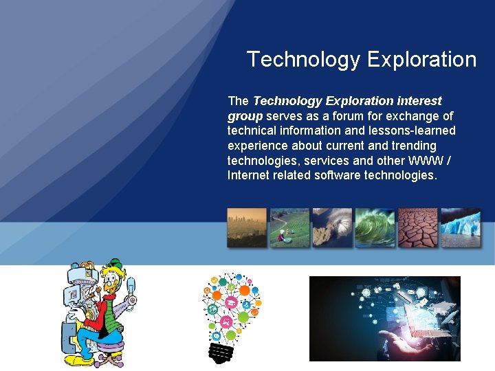 Technology Exploration The Technology Exploration interest group serves as a forum for exchange of