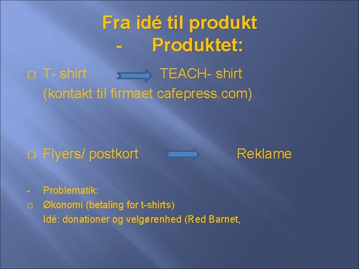 Fra idé til produkt Produktet: � T- shirt TEACH- shirt (kontakt til firmaet cafepress.