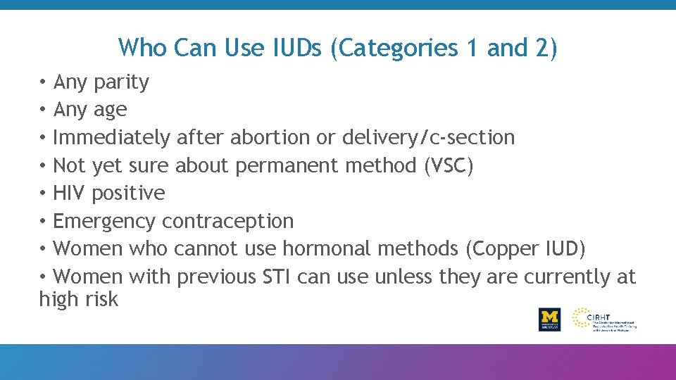 Who Can Use IUDs (Categories 1 and 2) • Any parity • Any age