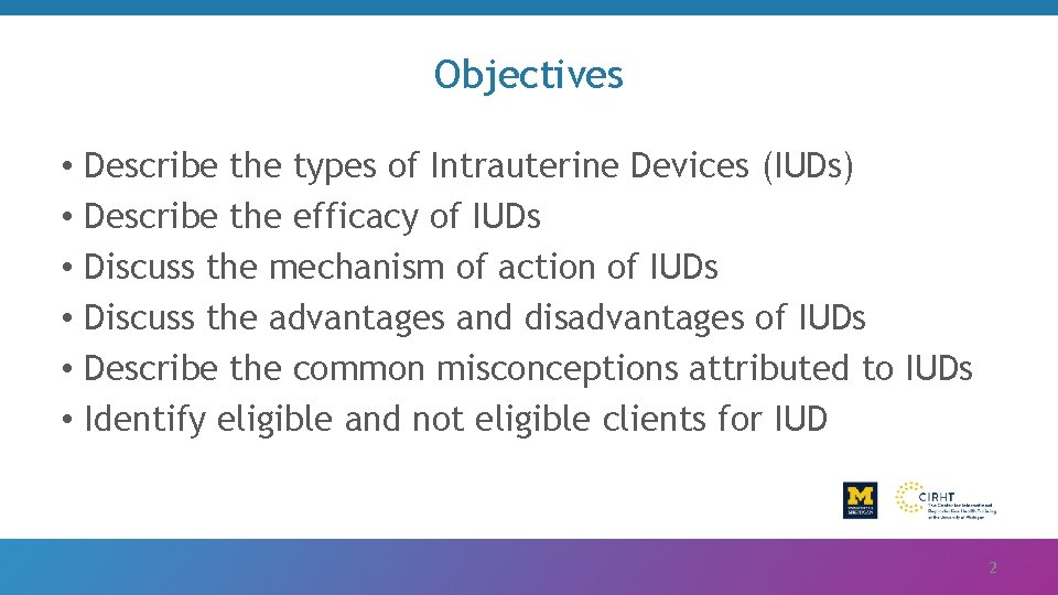 Objectives • Describe the types of Intrauterine Devices (IUDs) • Describe the efficacy of