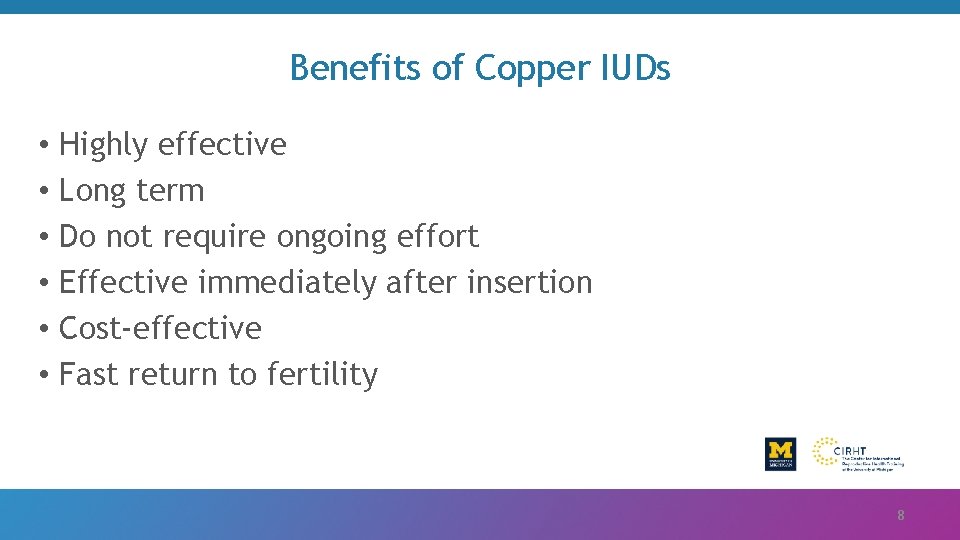 Benefits of Copper IUDs • Highly effective • Long term • Do not require