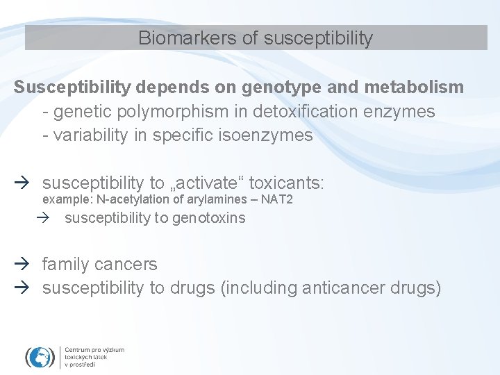 Biomarkers of susceptibility Susceptibility depends on genotype and metabolism - genetic polymorphism in detoxification